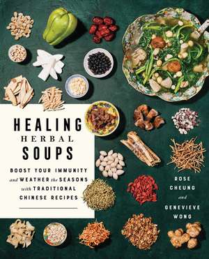 Healing Herbal Soups: Boost Your Immunity and Weather the Seasons with Traditional Chinese Recipes: A Cookbook de Rose Cheung