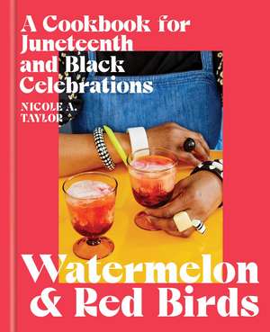 Watermelon and Red Birds: A Cookbook for Juneteenth and Black Celebrations de Nicole A. Taylor