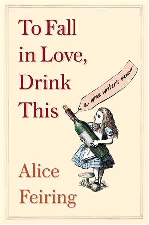 To Fall in Love, Drink This: A Wine Writer's Memoir de Alice Feiring