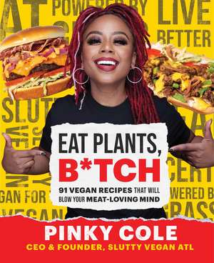 Eat Plants, B*tch: 91 Vegan Recipes That Will Blow Your Meat-Loving Mind de Pinky Cole