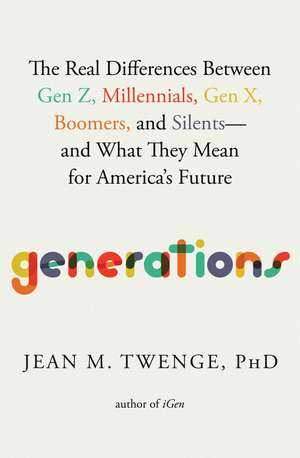 Generations: The Real Differences Between Gen Z, Millennials, Gen X, Boomers, and Silents—and What They Mean for America's Future de Jean M. Twenge PhD