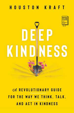 Deep Kindness: A Revolutionary Guide for the Way We Think, Talk, and Act in Kindness de Houston Kraft