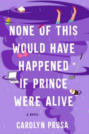 None of This Would Have Happened If Prince Were Alive de Carolyn Prusa