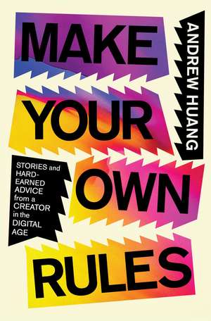 Make Your Own Rules: Stories and Hard-Earned Advice from a Creator in the Digital Age de Andrew Huang