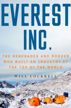 Everest, Inc.: The Renegades and Rogues Who Built an Industry at the Top of the World de Will Cockrell
