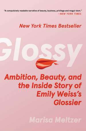 Glossy: Ambition, Beauty, and the Inside Story of Emily Weiss's Glossier de Marisa Meltzer