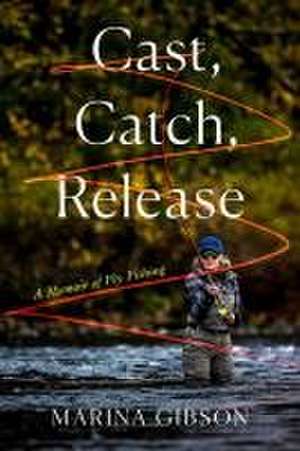 Cast, Catch, Release de Marina Gibson