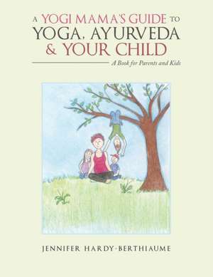 A Yogi Mama'S Guide to Yoga, Ayurveda and Your Child de Jennifer Hardy-Berthiaume