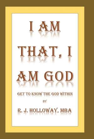 I Am That, I Am God de R. J. Holloway