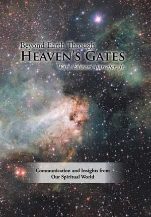 Beyond Earth Through Heaven'S Gates de Ward Edward Barcafer Jr.