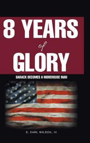 8 Years of Glory de S. Earl Wilson III