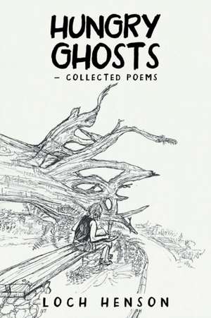 Hungry Ghosts-Collected Poems de Loch Henson