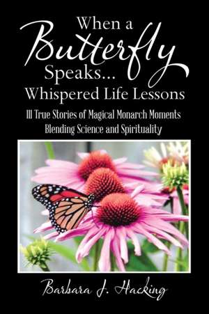 When a Butterfly Speaks . . . Whispered Life Lessons de Barbara J. Hacking