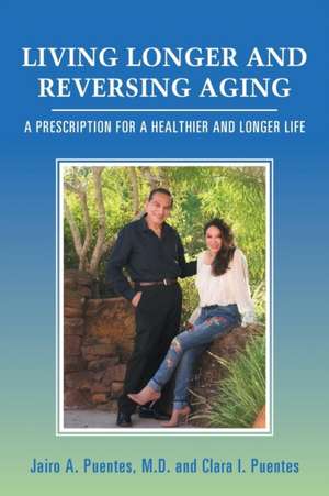 Living Longer and Reversing Aging de Jairo A. Puentes M. D.