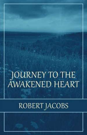 Journey to the Awakened Heart de Robert Jacobs