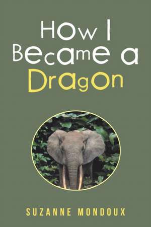 How I Became a Dragon de Suzanne Mondoux