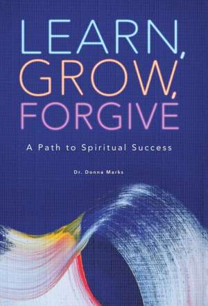 Learn, Grow, Forgive de Donna Marks