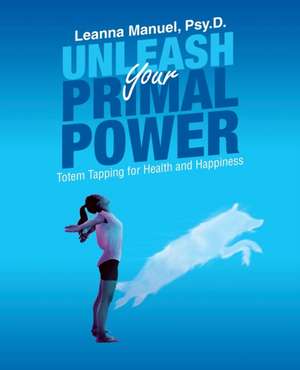 Unleash Your Primal Power de Leanna Manuel Psy. D.