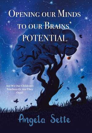 Opening Our Minds to Our Brains' Potential de Angela Sette