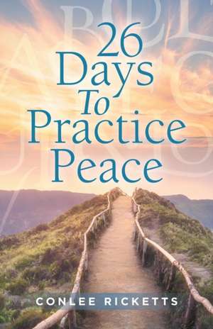 26 Days to Practice Peace de Conlee Ricketts