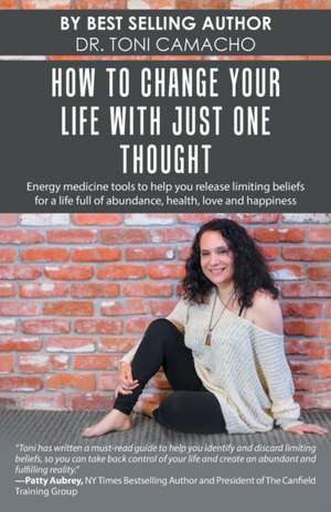 How to Change Your Life with Just One Thought de Toni Camacho