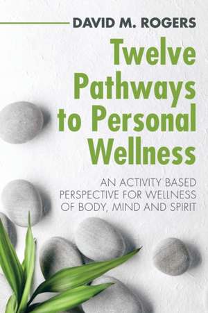 Twelve Pathways to Personal Wellness de David M. Rogers