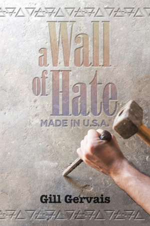 A Wall of Hate de Gill Gervais