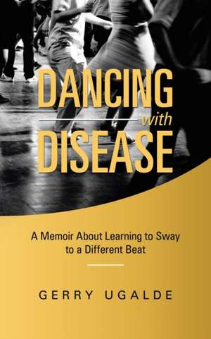 Dancing with Disease de Gerry Ugalde