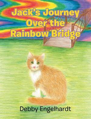 Jack's Journey over the Rainbow Bridge de Debby Engelhardt