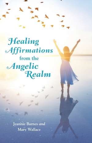 Healing Affirmations from the Angelic Realm de Jeannie Barnes