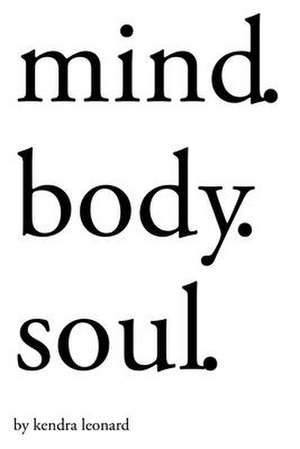 Mind.Body.Soul. de Kendra Leonard