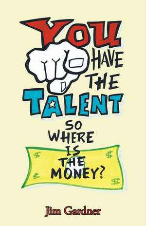 You Have the Talent, so Where Is the Money? de Jim Gardner