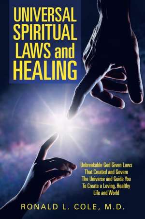 Universal Spiritual Laws and Healing de Ronald L. Cole M. D.