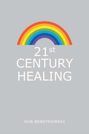 21St Century Healing de Bob Bendykowski