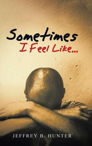 Sometimes I Feel Like... de Jeffrey B. Hunter