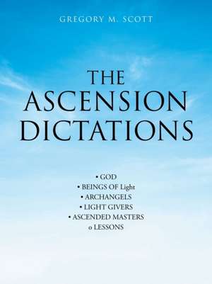 The Ascension Dictations de Gregory M. Scott