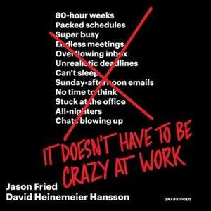 It Doesn't Have to Be Crazy at Work de Jason Fried