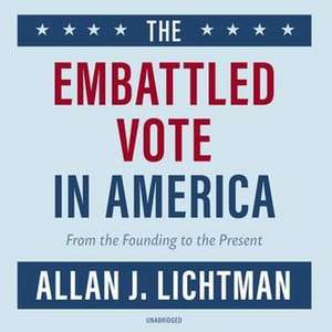 The Embattled Vote in America: From the Founding to the Present de Allan J. Lichtman