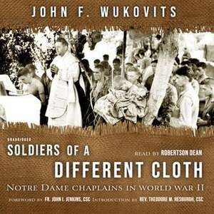 Soldiers of a Different Cloth: Notre Dame Chaplains in World War II de John F. Wukovits