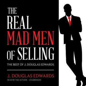 The Real Mad Men of Selling: The Best of J. Douglas Edwards de J. Douglas Edwards