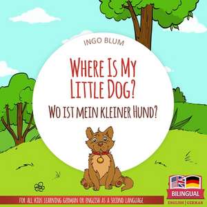 Where Is My Little Dog? - Wo ist mein kleiner Hund?: English German Bilingual Children's picture Book de Ingo Blum