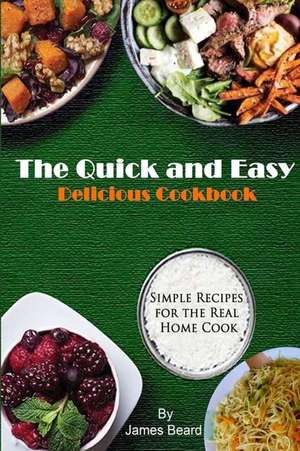 The Quick and Easy Delicious Cookbook: Simple Recipes for the Real Home Cook de James Beard