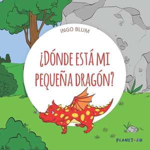 ¿dónde Está Mi Pequeña Dragón?: Spanish Picture Book de Ingo Blum