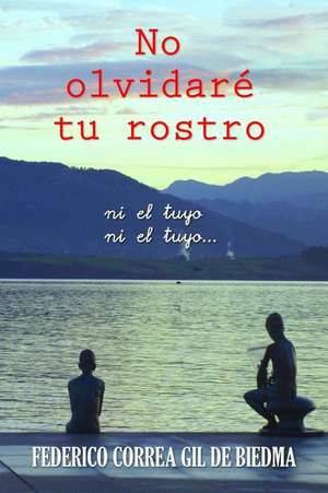 No Olvidaré Tu Rostro: Donde Hay Poca Justicia, Es Un Peligro Tener Razón de Federico Correa Gil De Biedma