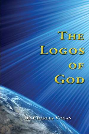 The Logos of God de Dr Charles Vogan