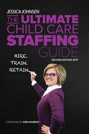 The Ultimate Child Care Staffing Guide de Johnsen, Jessica