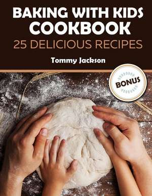 Baking with Kids Cookbook 25 Delicious Recipes de Jackson, Tommy