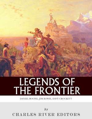 Legends of the Frontier de Charles River Editors