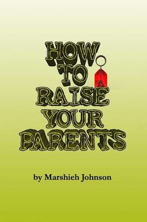 How to Raise Your Parents de Johnson, Marshieh