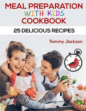 Meal Preparation with Kids Cookbook 25 Delicious Recipes de Jackson, Tommy